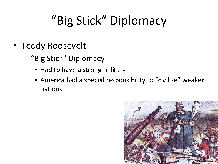 “Big Stick” Diplomacy • Teddy Roosevelt – “Big Stick” Diplomacy • Had to have “Big Stick” Diplomacy • Teddy Roosevelt – “Big Stick” Diplomacy • Had to have