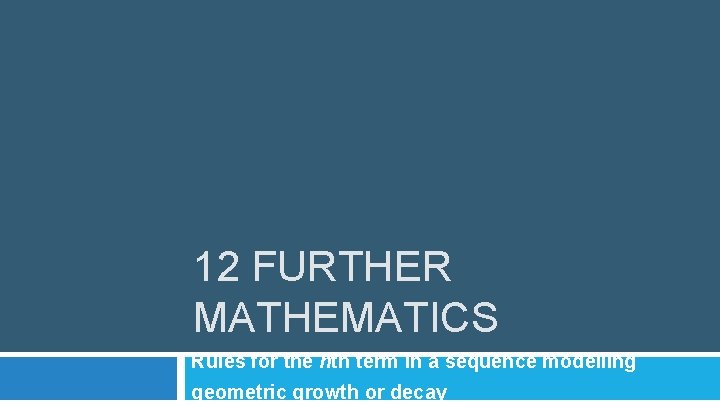 12 FURTHER MATHEMATICS Rules for the nth term in a sequence modelling geometric growth