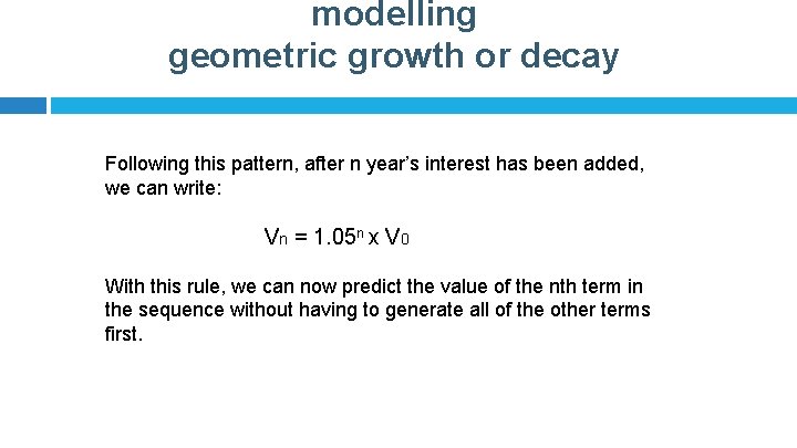 modelling geometric growth or decay Following this pattern, after n year’s interest has been