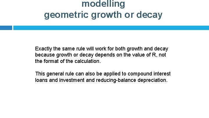 modelling geometric growth or decay Exactly the same rule will work for both growth