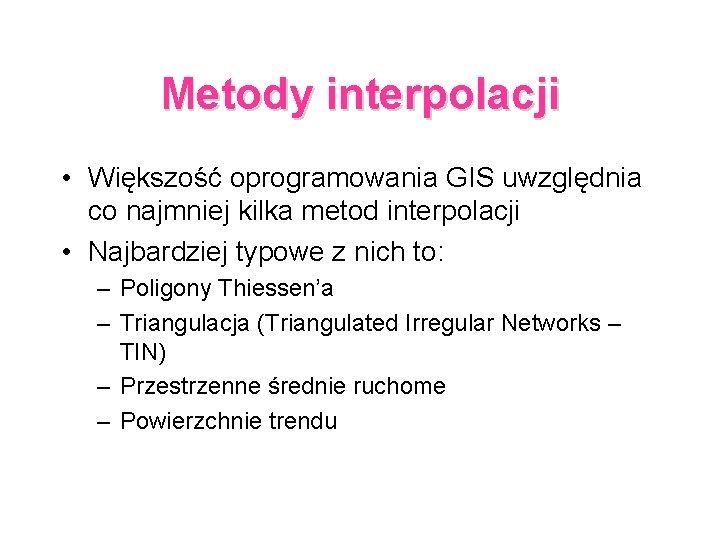 Metody interpolacji • Większość oprogramowania GIS uwzględnia co najmniej kilka metod interpolacji • Najbardziej