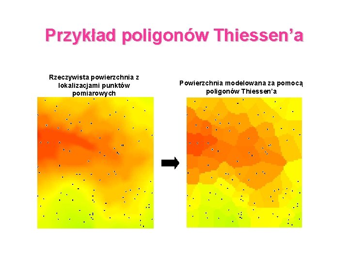 Przykład poligonów Thiessen’a Rzeczywista powierzchnia z lokalizacjami punktów pomiarowych Powierzchnia modelowana za pomocą poligonów