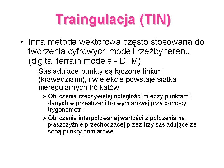 Traingulacja (TIN) • Inna metoda wektorowa często stosowana do tworzenia cyfrowych modeli rzeźby terenu