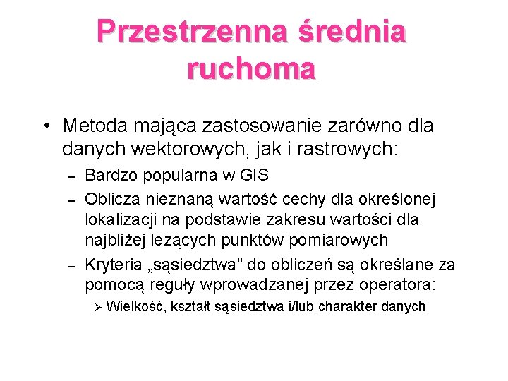 Przestrzenna średnia ruchoma • Metoda mająca zastosowanie zarówno dla danych wektorowych, jak i rastrowych: