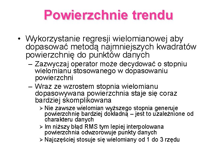 Powierzchnie trendu • Wykorzystanie regresji wielomianowej aby dopasować metodą najmniejszych kwadratów powierzchnię do punktów