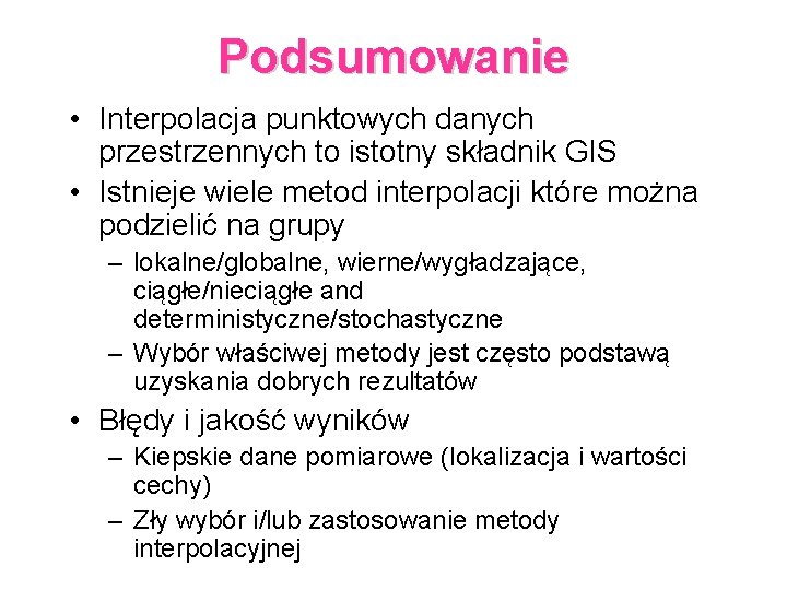 Podsumowanie • Interpolacja punktowych danych przestrzennych to istotny składnik GIS • Istnieje wiele metod