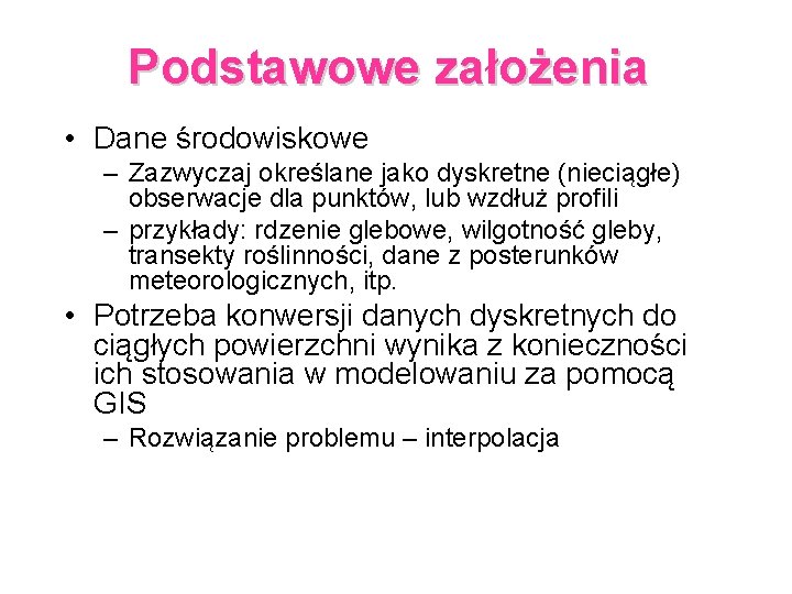 Podstawowe założenia • Dane środowiskowe – Zazwyczaj określane jako dyskretne (nieciągłe) obserwacje dla punktów,