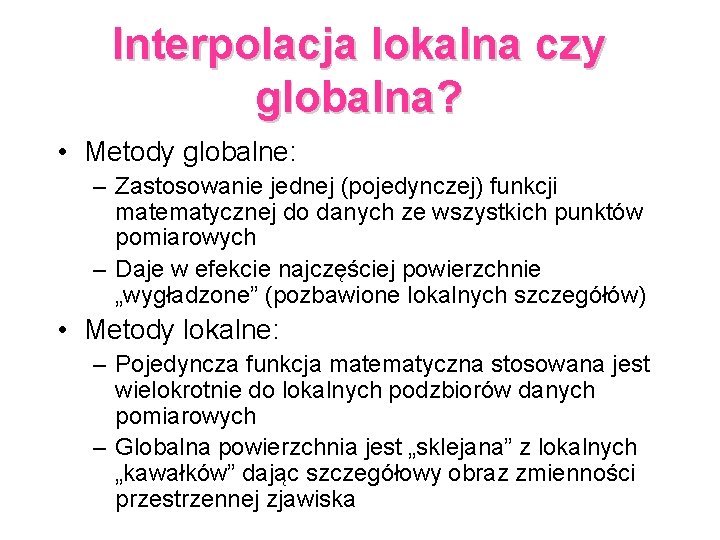 Interpolacja lokalna czy globalna? • Metody globalne: – Zastosowanie jednej (pojedynczej) funkcji matematycznej do