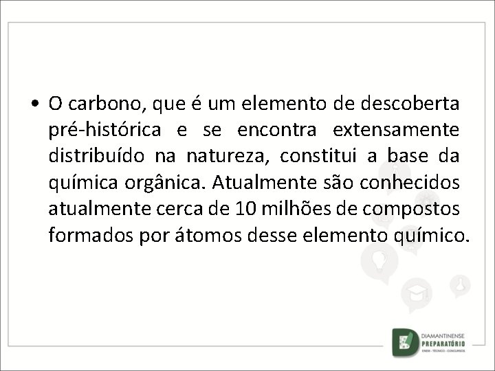  • O carbono, que é um elemento de descoberta pré-histórica e se encontra