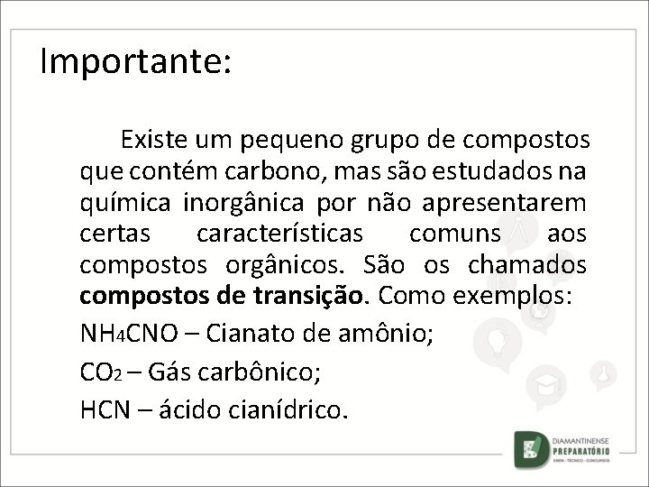 Importante: Existe um pequeno grupo de compostos que contém carbono, mas são estudados na