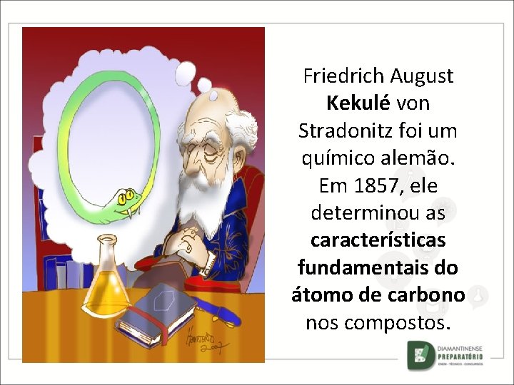 Friedrich August Kekulé von Stradonitz foi um químico alemão. Em 1857, ele determinou as