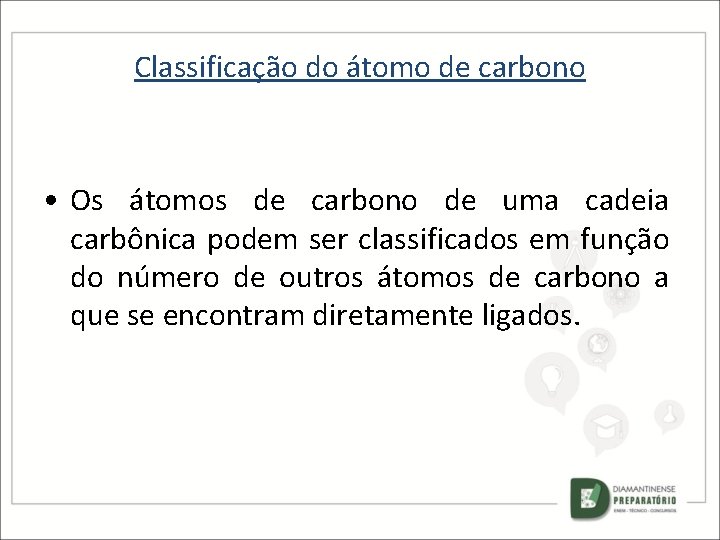 Classificação do átomo de carbono • Os átomos de carbono de uma cadeia carbônica