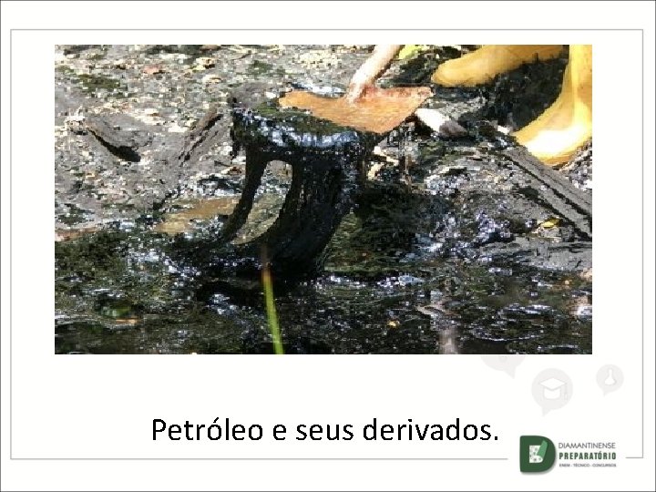 Petróleo e seus derivados. 