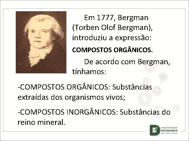 Em 1777, Bergman (Torben Olof Bergman), introduziu a expressão: COMPOSTOS ORG NICOS. De acordo