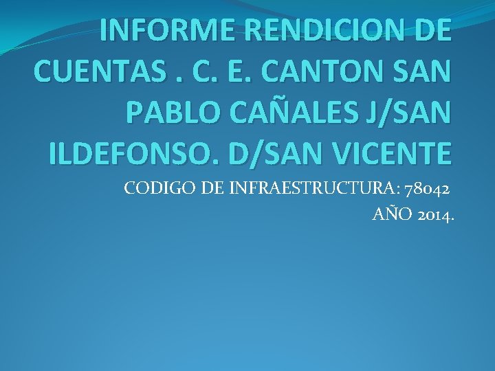 INFORME RENDICION DE CUENTAS. C. E. CANTON SAN PABLO CAÑALES J/SAN ILDEFONSO. D/SAN VICENTE INFORME RENDICION DE CUENTAS. C. E. CANTON SAN PABLO CAÑALES J/SAN ILDEFONSO. D/SAN VICENTE