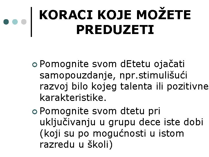 KORACI KOJE MOŽETE PREDUZETI ¢ Pomognite svom d. Etetu ojačati samopouzdanje, npr. stimulišući razvoj