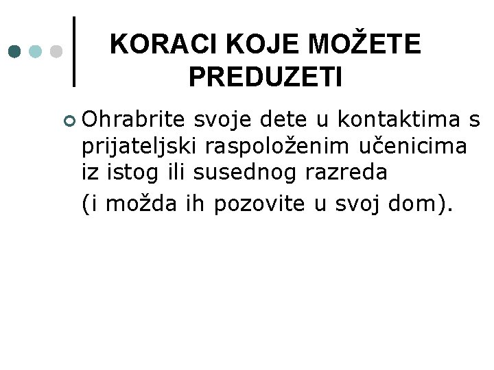 KORACI KOJE MOŽETE PREDUZETI ¢ Ohrabrite svoje dete u kontaktima s prijateljski raspoloženim učenicima