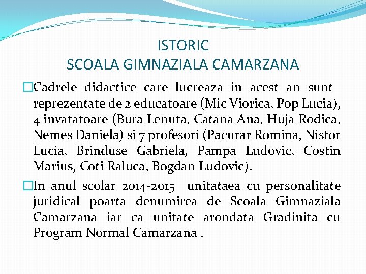 ISTORIC SCOALA GIMNAZIALA CAMARZANA �Cadrele didactice care lucreaza in acest an sunt reprezentate de