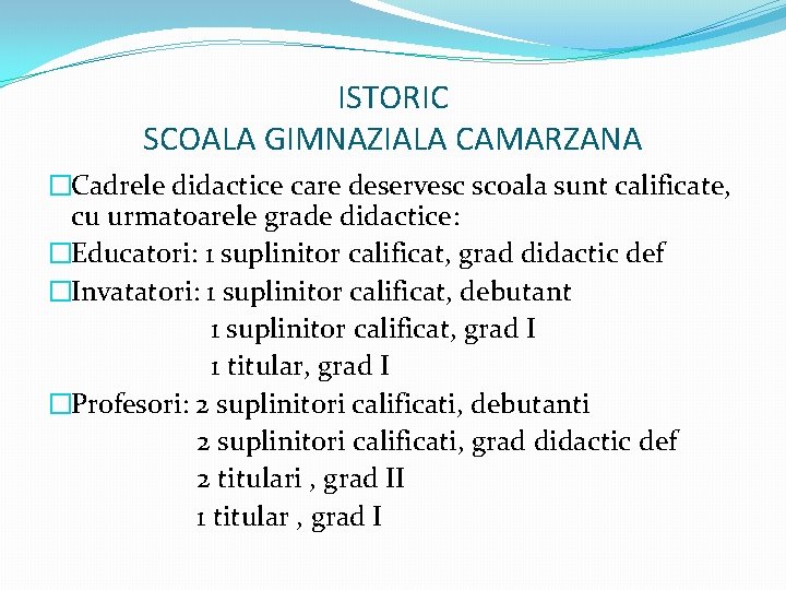 ISTORIC SCOALA GIMNAZIALA CAMARZANA �Cadrele didactice care deservesc scoala sunt calificate, cu urmatoarele grade