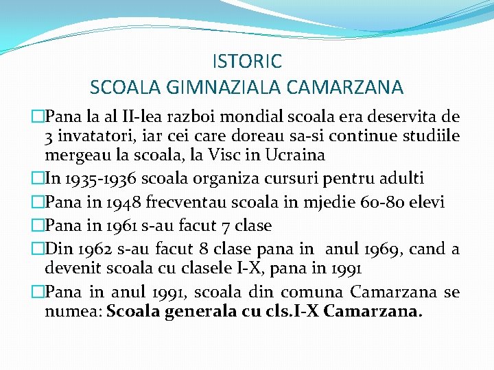 ISTORIC SCOALA GIMNAZIALA CAMARZANA �Pana la al II-lea razboi mondial scoala era deservita de