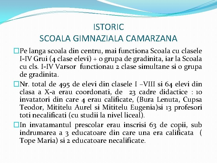 ISTORIC SCOALA GIMNAZIALA CAMARZANA �Pe langa scoala din centru, mai functiona Scoala cu clasele