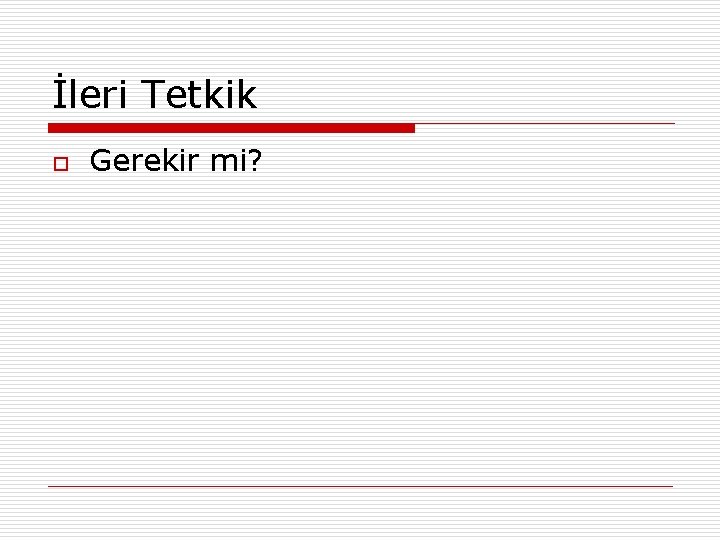 İleri Tetkik o Gerekir mi? 