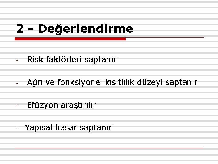 2 - Değerlendirme - Risk faktörleri saptanır - Ağrı ve fonksiyonel kısıtlılık düzeyi saptanır