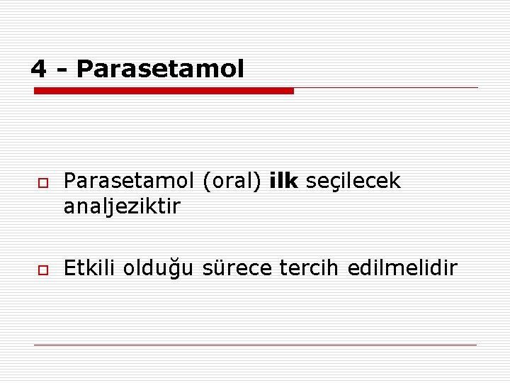 4 - Parasetamol o o Parasetamol (oral) ilk seçilecek analjeziktir Etkili olduğu sürece tercih