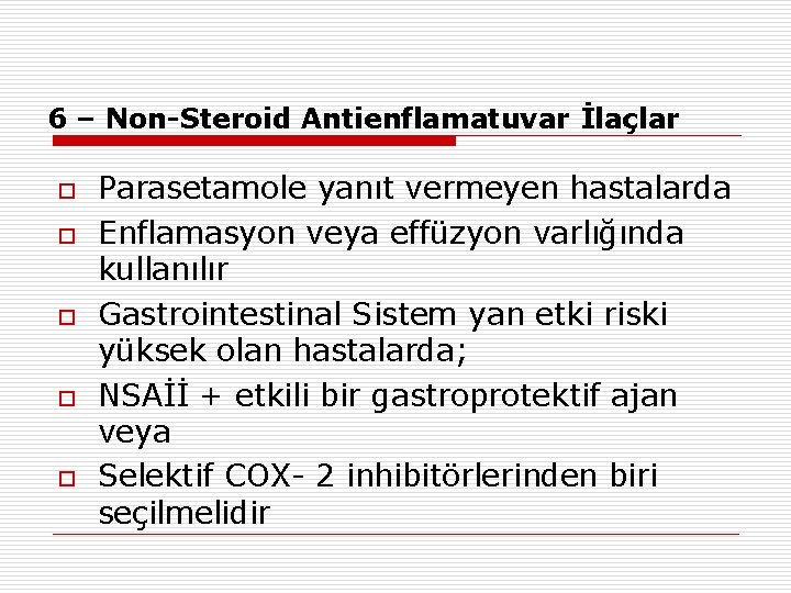 6 – Non-Steroid Antienflamatuvar İlaçlar o o o Parasetamole yanıt vermeyen hastalarda Enflamasyon veya