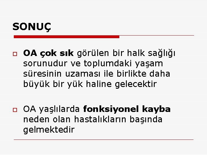 SONUÇ o o OA çok sık görülen bir halk sağlığı sorunudur ve toplumdaki yaşam