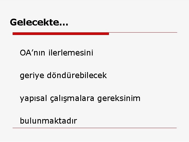 Gelecekte… OA’nın ilerlemesini geriye döndürebilecek yapısal çalışmalara gereksinim bulunmaktadır 