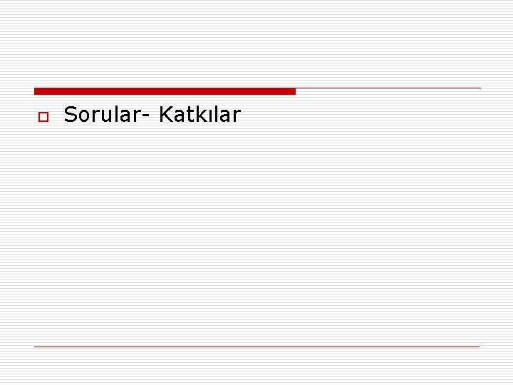 o Sorular- Katkılar 