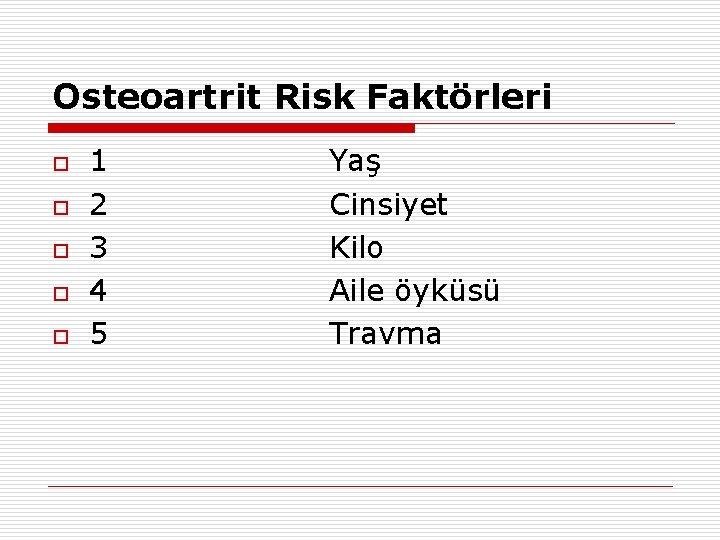 Osteoartrit Risk Faktörleri o o o 1 2 3 4 5 Yaş Cinsiyet Kilo