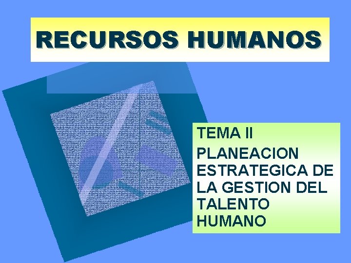 RECURSOS HUMANOS TEMA II PLANEACION ESTRATEGICA DE LA GESTION DEL TALENTO HUMANO 