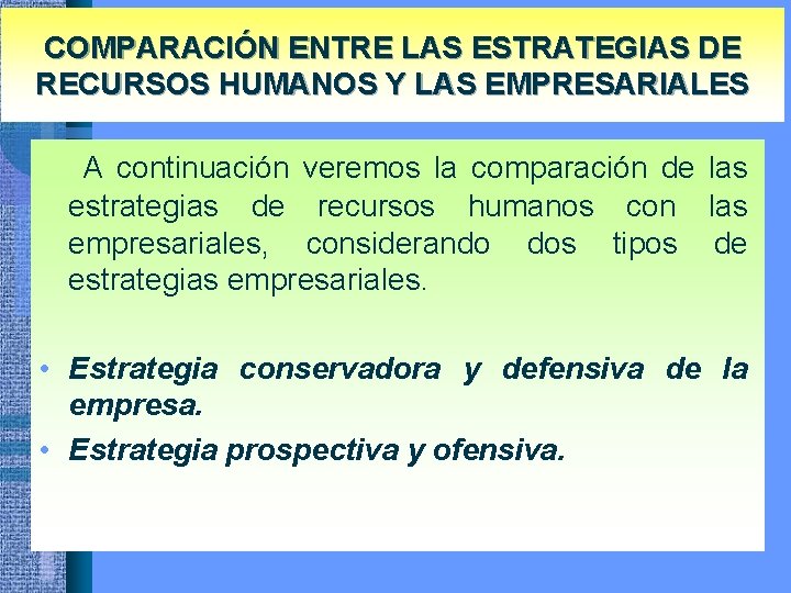 COMPARACIÓN ENTRE LAS ESTRATEGIAS DE RECURSOS HUMANOS Y LAS EMPRESARIALES A continuación veremos la