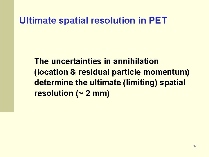 Ultimate spatial resolution in PET The uncertainties in annihilation (location & residual particle momentum)