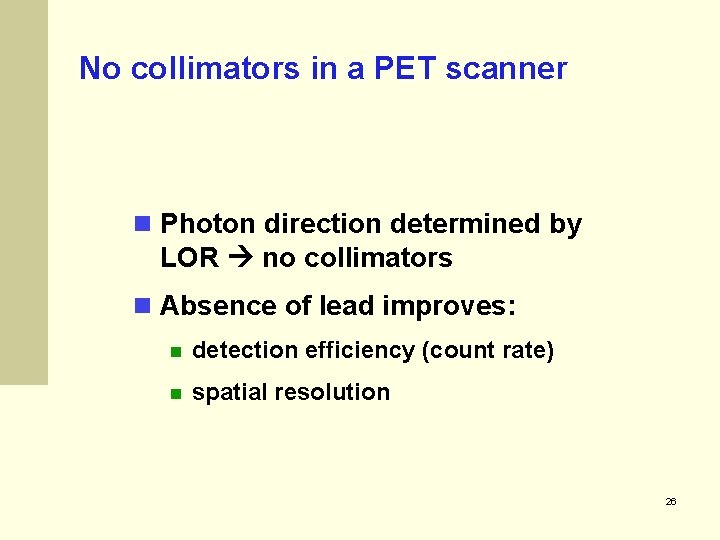 No collimators in a PET scanner Photon direction determined by LOR no collimators Absence