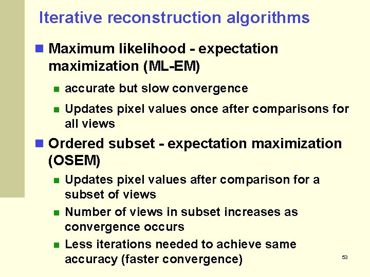 Iterative reconstruction algorithms Maximum likelihood - expectation maximization (ML-EM) accurate but slow convergence Updates