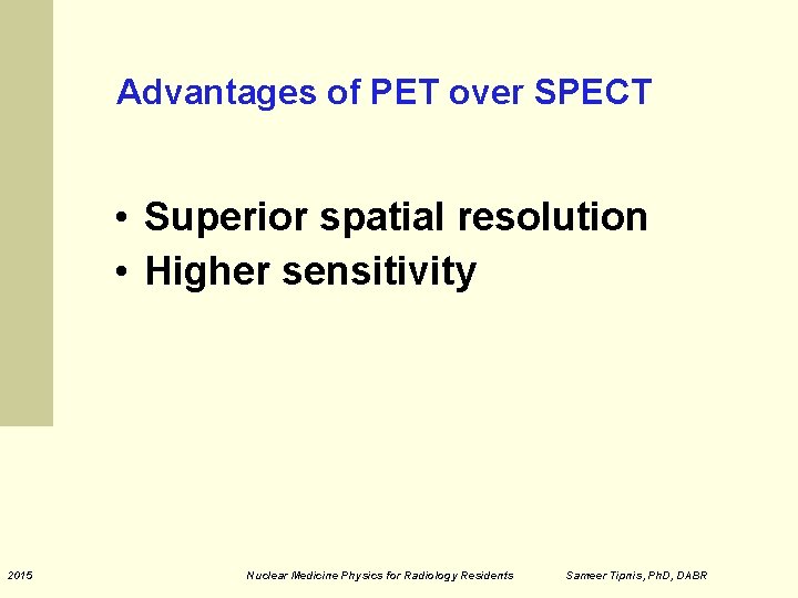 Advantages of PET over SPECT • Superior spatial resolution • Higher sensitivity 2015 Nuclear