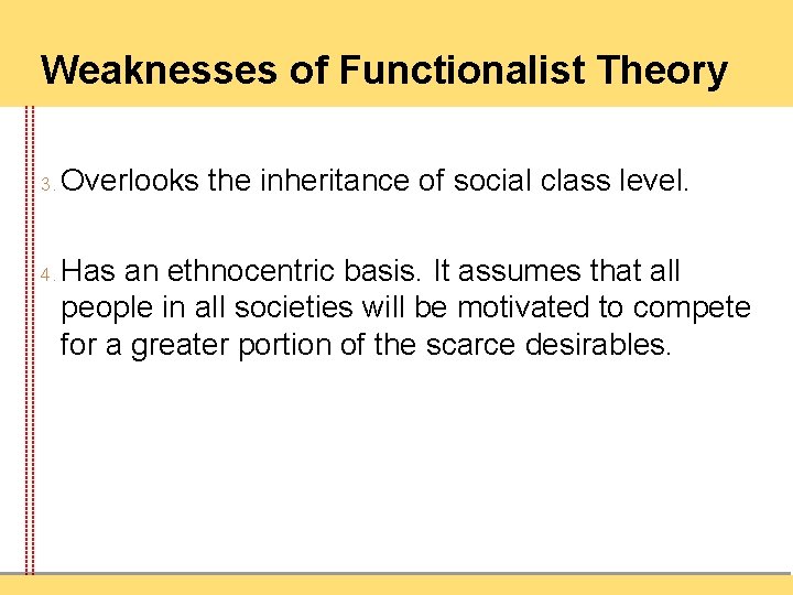 Weaknesses of Functionalist Theory 3. 4. Overlooks the inheritance of social class level. Has