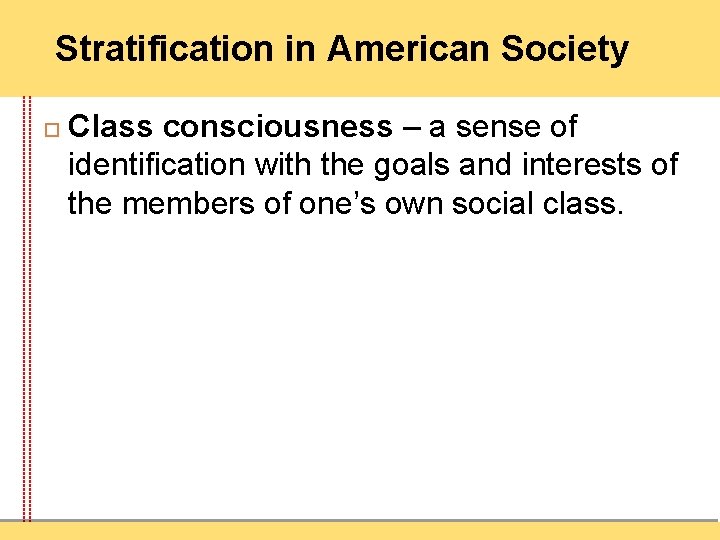 Stratification in American Society Class consciousness – a sense of identification with the goals