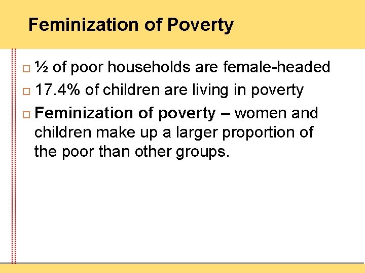 Feminization of Poverty ½ of poor households are female-headed 17. 4% of children are