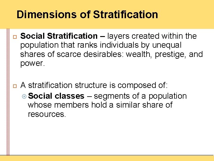 Dimensions of Stratification Social Stratification – layers created within the population that ranks individuals