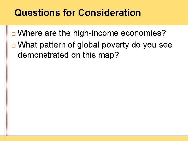 Questions for Consideration Where are the high-income economies? What pattern of global poverty do