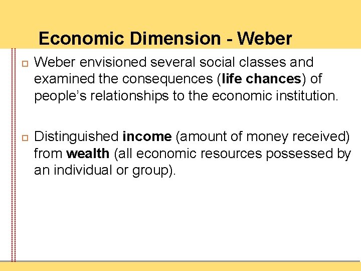 Economic Dimension - Weber envisioned several social classes and examined the consequences (life chances)