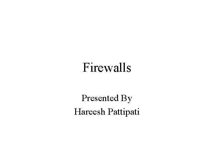 Firewalls Presented By Hareesh Pattipati 