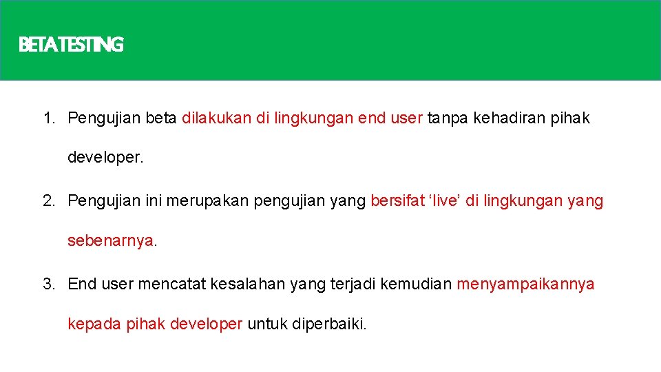 BETATESTING 1. Pengujian beta dilakukan di lingkungan end user tanpa kehadiran pihak developer. 2.