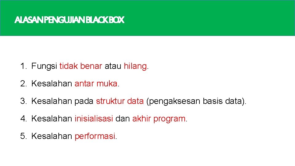 ALASANPENGUJIANBLACKBOX 1. Fungsi tidak benar atau hilang. 2. Kesalahan antar muka. 3. Kesalahan pada