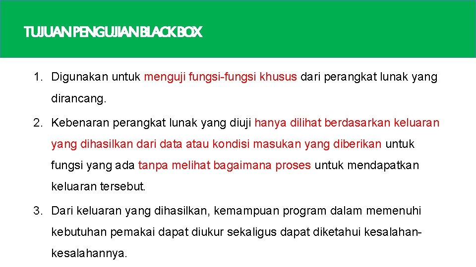 TUJUANPENGUJIANBLACKBOX 1. Digunakan untuk menguji fungsi-fungsi khusus dari perangkat lunak yang dirancang. 2. Kebenaran