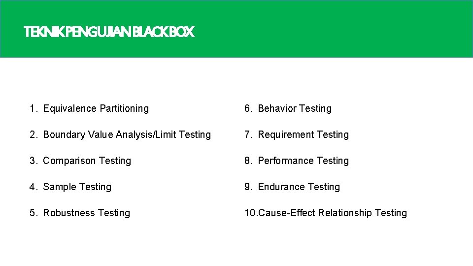 TEKNIKPENGUJIANBLACKBOX 1. Equivalence Partitioning 6. Behavior Testing 2. Boundary Value Analysis/Limit Testing 7. Requirement